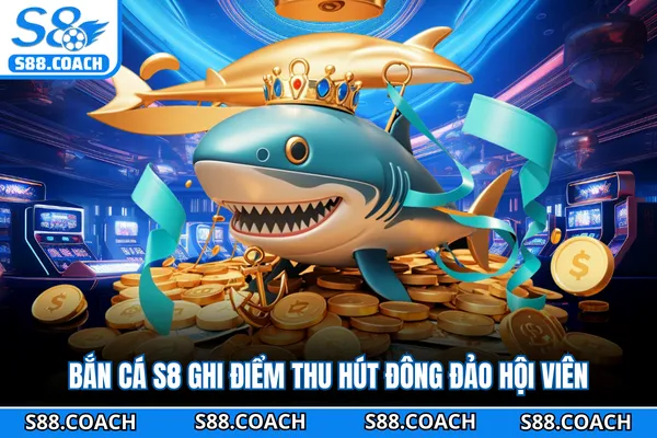Bắn cá S8 ghi điểm thu hút đông đảo hội viên Bắn cá S8 ghi điểm thu hút đông đảo hội viên