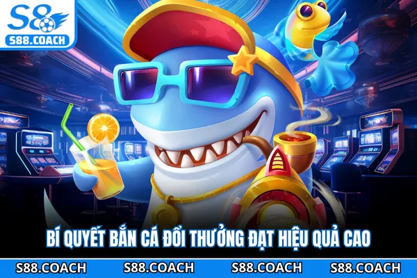 Bí quyết bắn cá đổi thưởng đạt hiệu quả cao Bí quyết bắn cá đổi thưởng đạt hiệu quả cao