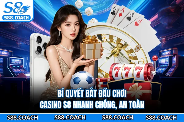 Bí quyết bắt đầu chơi casino S8 nhanh chóng, an toàn Bí quyết bắt đầu chơi casino S8 nhanh chóng, an toàn