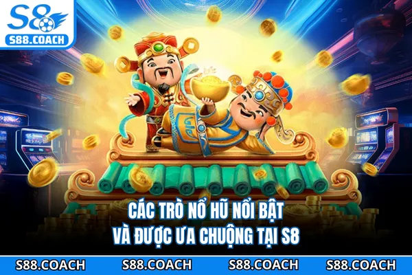 Các trò nổ hũ nổi bật và được ưa chuộng tại S8 Các trò nổ hũ nổi bật và được ưa chuộng tại S8
