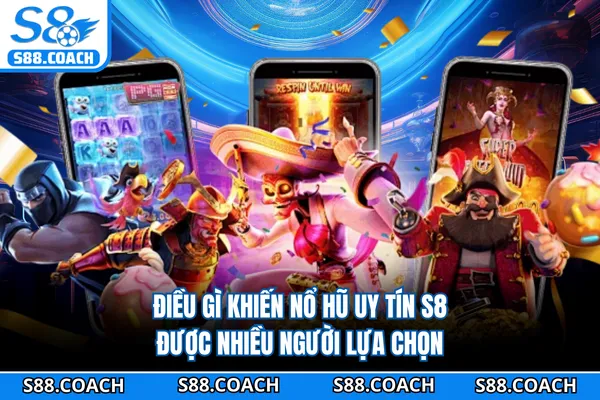 Điều gì khiến nổ hũ uy tín S8 được nhiều người lựa chọn Điều gì khiến nổ hũ uy tín S8 được nhiều người lựa chọn
