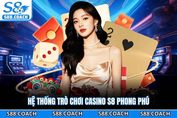 Hệ thống trò chơi casino S8 phong phú Hệ thống trò chơi casino S8 phong phú