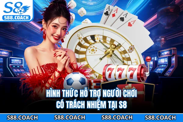 Hình thức hỗ trợ người chơi có trách nhiệm tại S8 Hình thức hỗ trợ người chơi có trách nhiệm tại S8