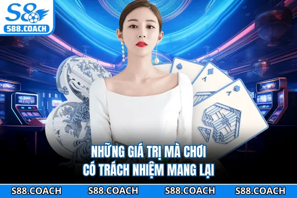 Những giá trị mà chơi có trách nhiệm mang lại Những giá trị mà chơi có trách nhiệm mang lại