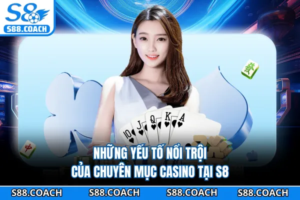Những yếu tố nổi trội của chuyên mục casino tại S8 Những yếu tố nổi trội của chuyên mục casino tại S8