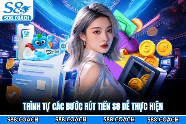 Trình tự các bước rút tiền S8 dễ thực hiện Trình tự các bước rút tiền S8 dễ thực hiện