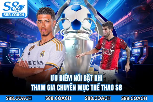 Ưu điểm nổi bật khi tham gia chuyên mục thể thao S8 Ưu điểm nổi bật khi tham gia chuyên mục thể thao S8